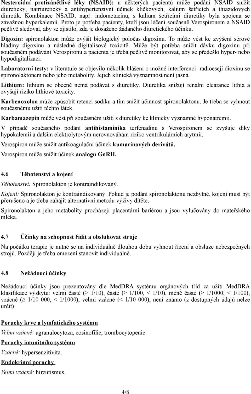 Proto je potřeba pacienty, kteří jsou léčeni současně Verospironem a NSAID pečlivě sledovat, aby se zjistilo, zda je dosaženo žádaného diuretického účinku.