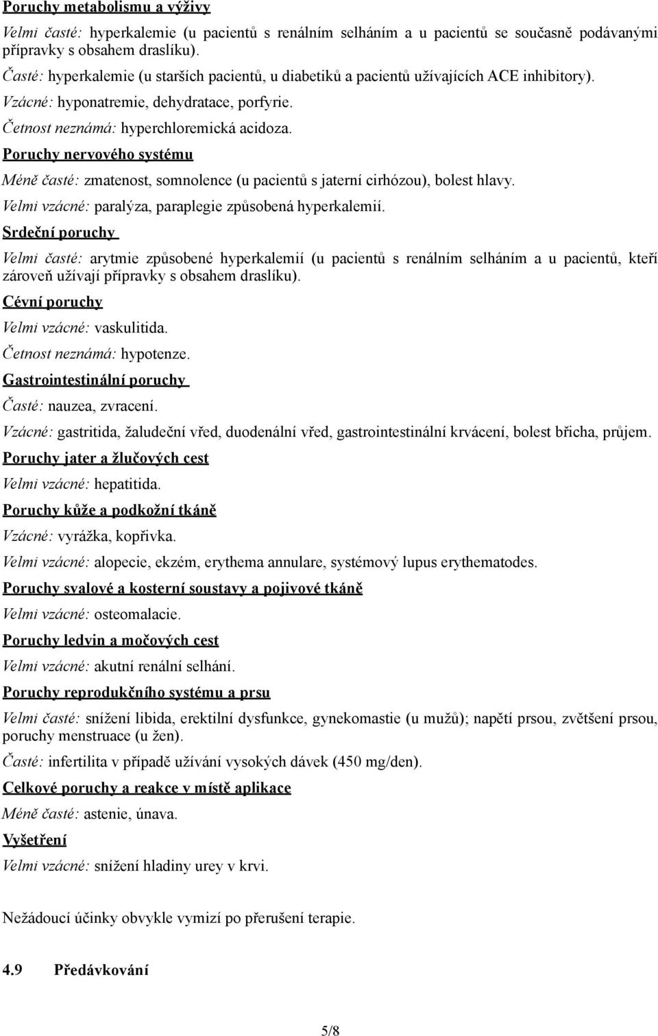 Poruchy nervového systému Méně časté: zmatenost, somnolence (u pacientů s jaterní cirhózou), bolest hlavy. Velmi vzácné: paralýza, paraplegie způsobená hyperkalemií.