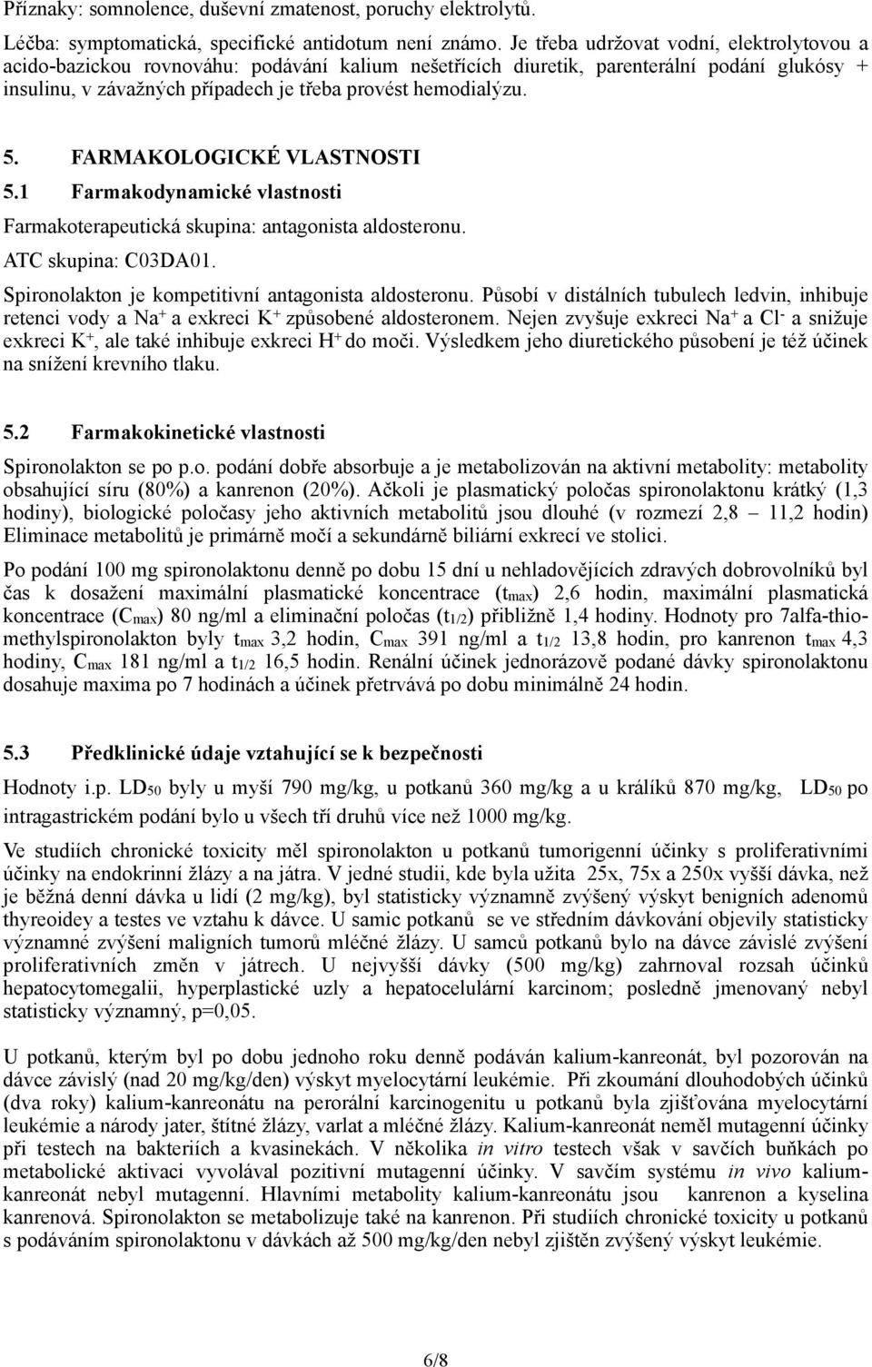 FARMAKOLOGICKÉ VLASTNOSTI 5.1 Farmakodynamické vlastnosti Farmakoterapeutická skupina: antagonista aldosteronu. ATC skupina: C03DA01. Spironolakton je kompetitivní antagonista aldosteronu.