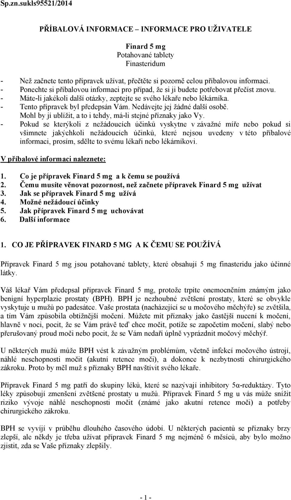 Nedávejte jej žádné další osobě. Mohl by jí ublížit, a to i tehdy, má-li stejné příznaky jako Vy.
