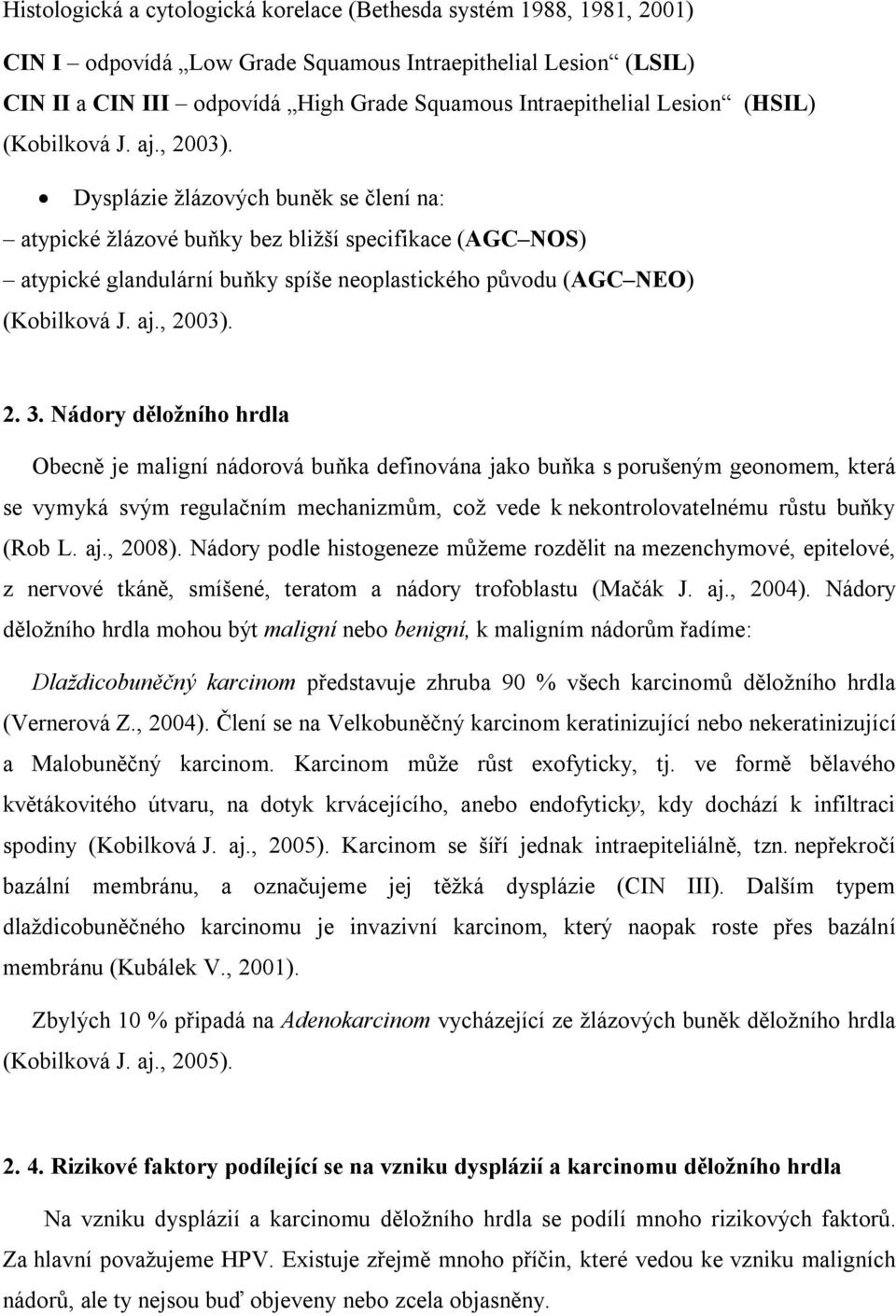 Dysplázie žlázových buněk se člení na: atypické žlázové buňky bez bližší specifikace (AGC NOS) atypické glandulární buňky spíše neoplastického původu (AGC NEO) (Kobilková J. aj., 2003). 2. 3.