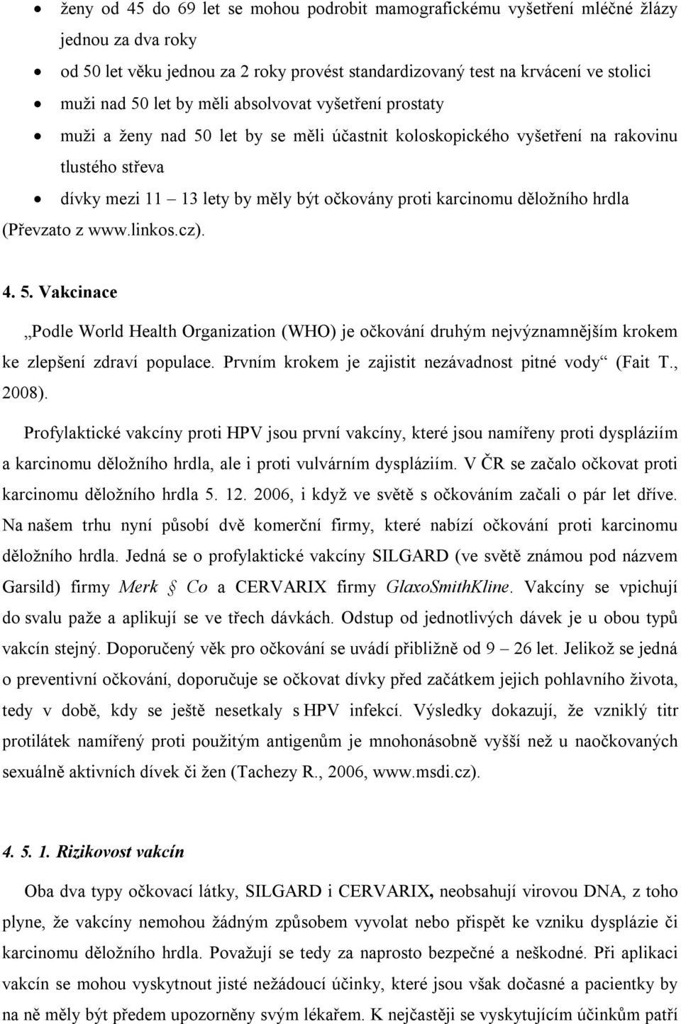 hrdla (Převzato z www.linkos.cz). 4. 5. Vakcinace Podle World Health Organization (WHO) je očkování druhým nejvýznamnějším krokem ke zlepšení zdraví populace.