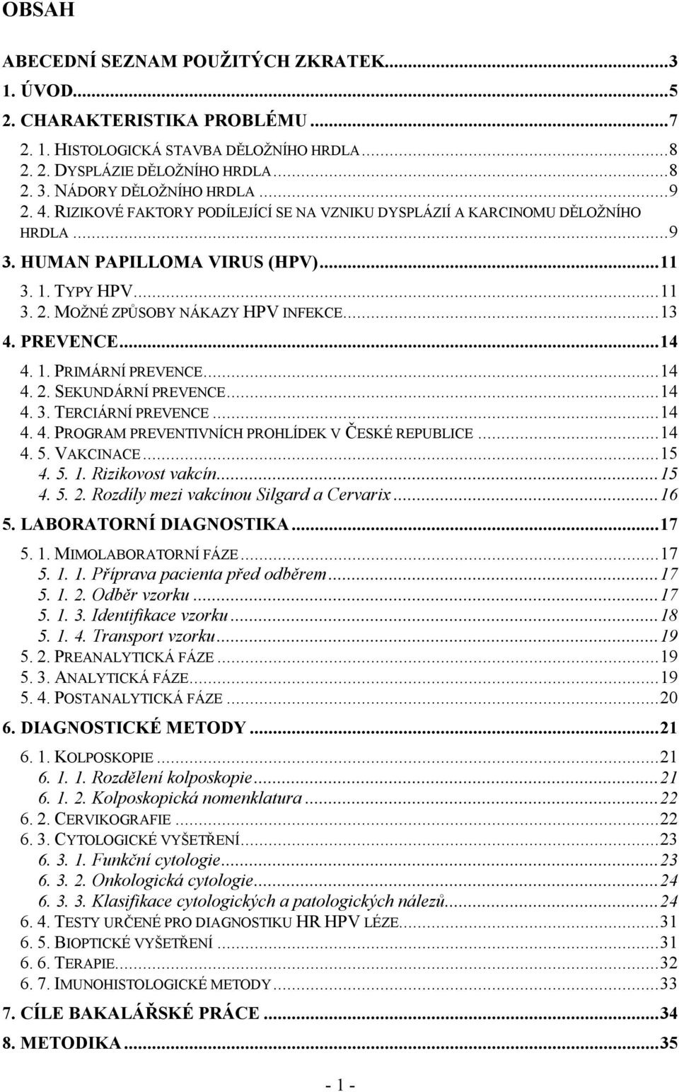 PREVENCE...14 4. 1. PRIMÁRNÍ PREVENCE...14 4. 2. SEKUNDÁRNÍ PREVENCE...14 4. 3. TERCIÁRNÍ PREVENCE...14 4. 4. PROGRAM PREVENTIVNÍCH PROHLÍDEK V ČESKÉ REPUBLICE...14 4. 5. VAKCINACE...15 4. 5. 1. Rizikovost vakcín.