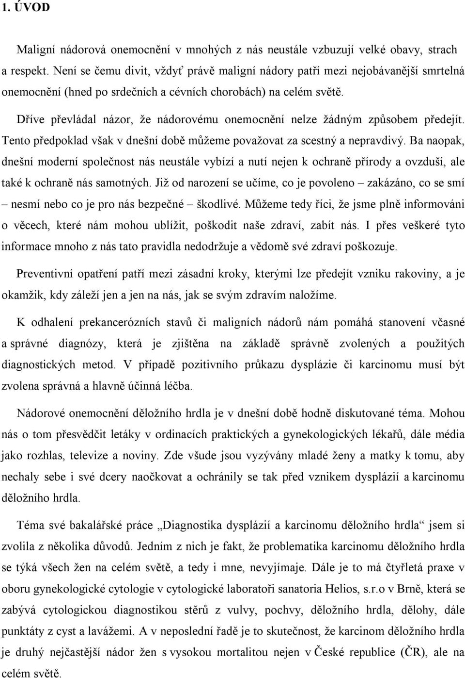 Dříve převládal názor, že nádorovému onemocnění nelze žádným způsobem předejít. Tento předpoklad však v dnešní době můžeme považovat za scestný a nepravdivý.