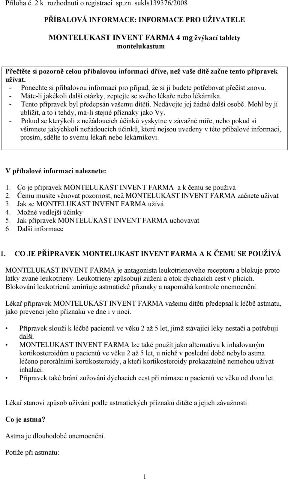 tento přípravek užívat. - Ponechte si příbalovou informaci pro případ, že si ji budete potřebovat přečíst znovu. - Máte-li jakékoli další otázky, zeptejte se svého lékaře nebo lékárníka.