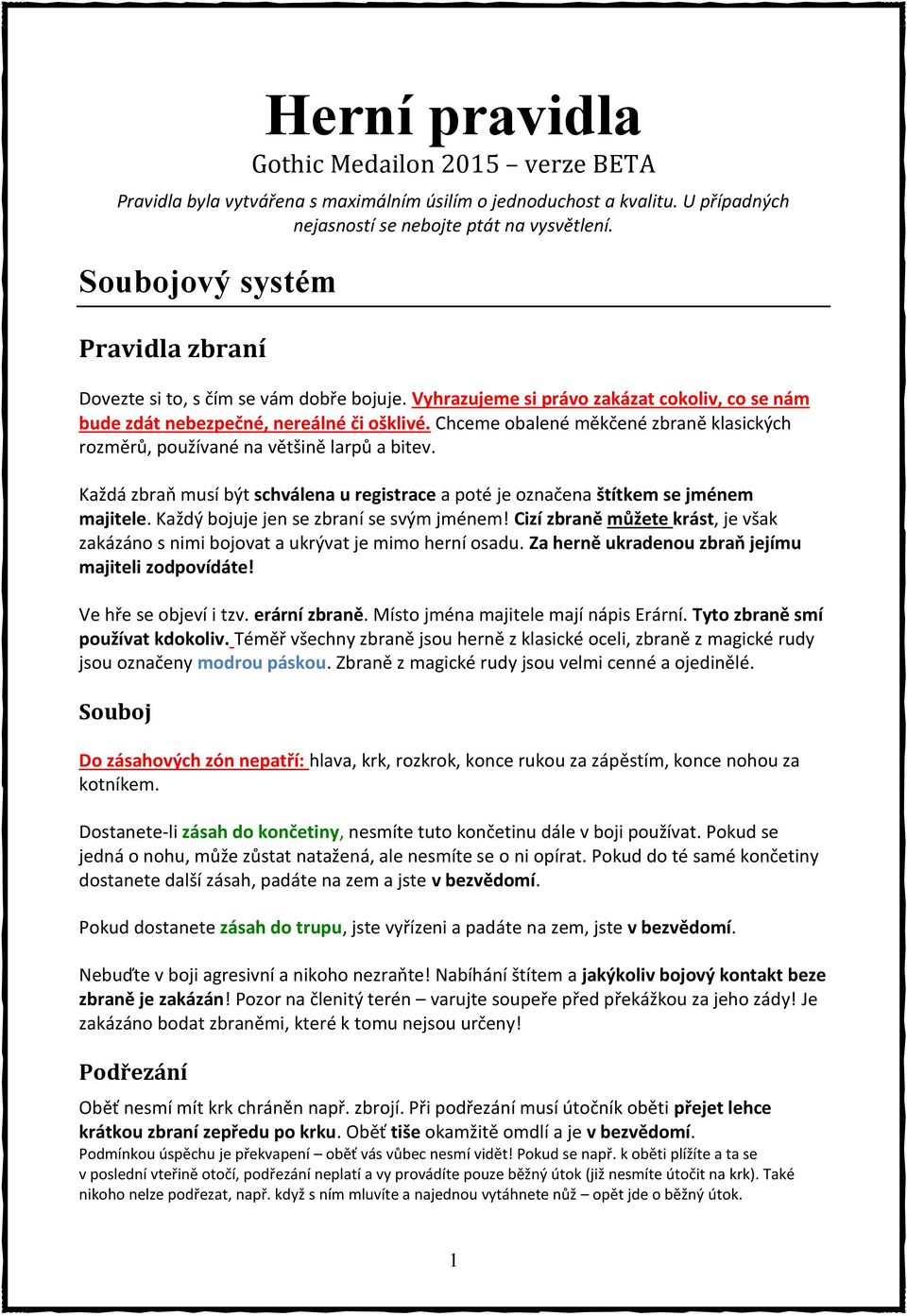 Chceme obalené měkčené zbraně klasických rozměrů, používané na většině larpů a bitev. Každá zbraň musí být schválena u registrace a poté je označena štítkem se jménem majitele.