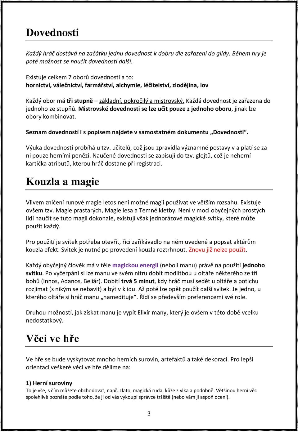 Každá dovednost je zařazena do jednoho ze stupňů. Mistrovské dovednosti se lze učit pouze z jednoho oboru, jinak lze obory kombinovat.