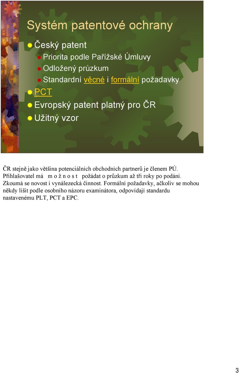 členem PÚ. Přihlašovatel má m o ž n o s t požádat o průzkum až tři roky po podání. Zkoumá se novost i vynálezecká činnost.