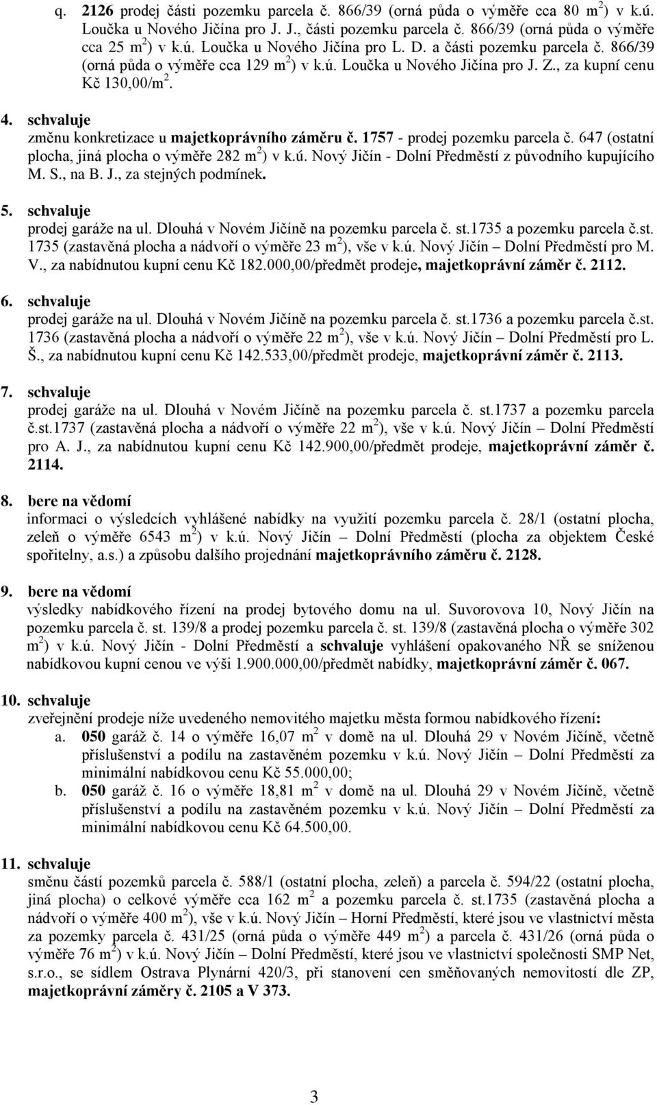 1757 - prodej pozemku parcela č. 647 (ostatní plocha, jiná plocha o výměře 282 m 2 ) v k.ú. Nový Jičín - Dolní Předměstí z původního kupujícího M. S., na B. J., za stejných podmínek. 5.