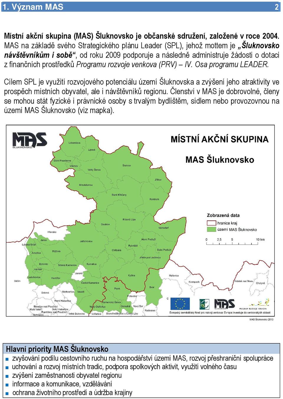 rozvoje venkova (PRV) IV. Osa programu LEADER. Cílem SPL je využití rozvojového potenciálu území Šluknovska a zvýšení jeho atraktivity ve prospěch místních obyvatel, ale i návštěvníků regionu.