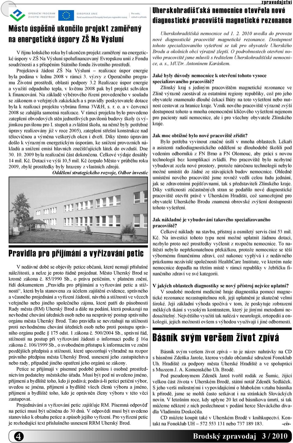výzvy z Operačního programu Životní prostředí, oblasti podpory 3.2 Realizace úspor energie a využití odpadního tepla, v květnu 2008 pak byl projekt schválen k financování.