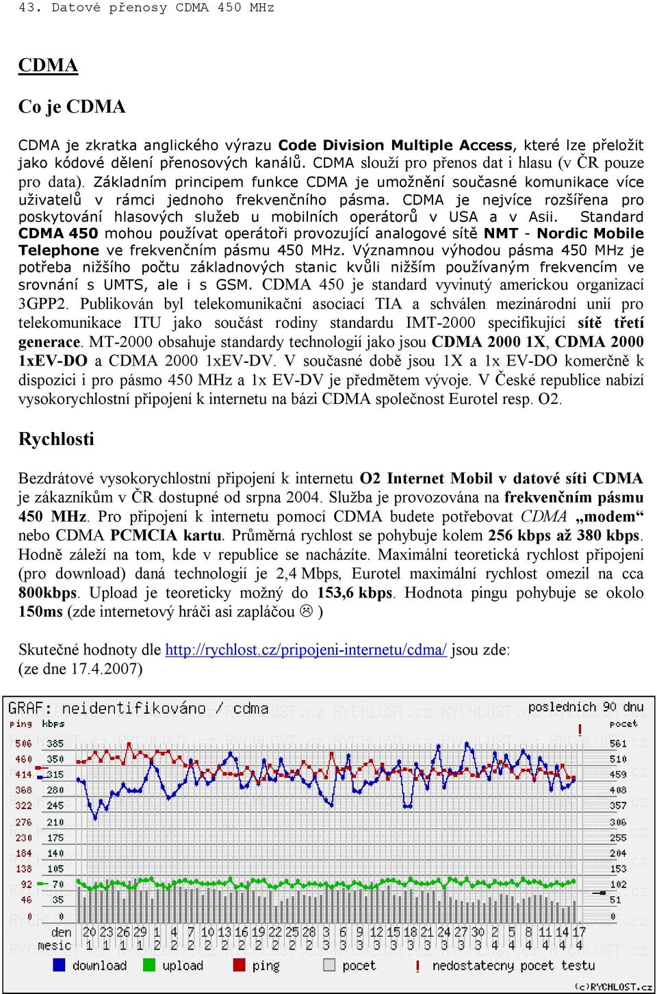 CDMA je nejvíce rozšířena pro poskytování hlasových služeb u mobilních operátorů v USA a v Asii.