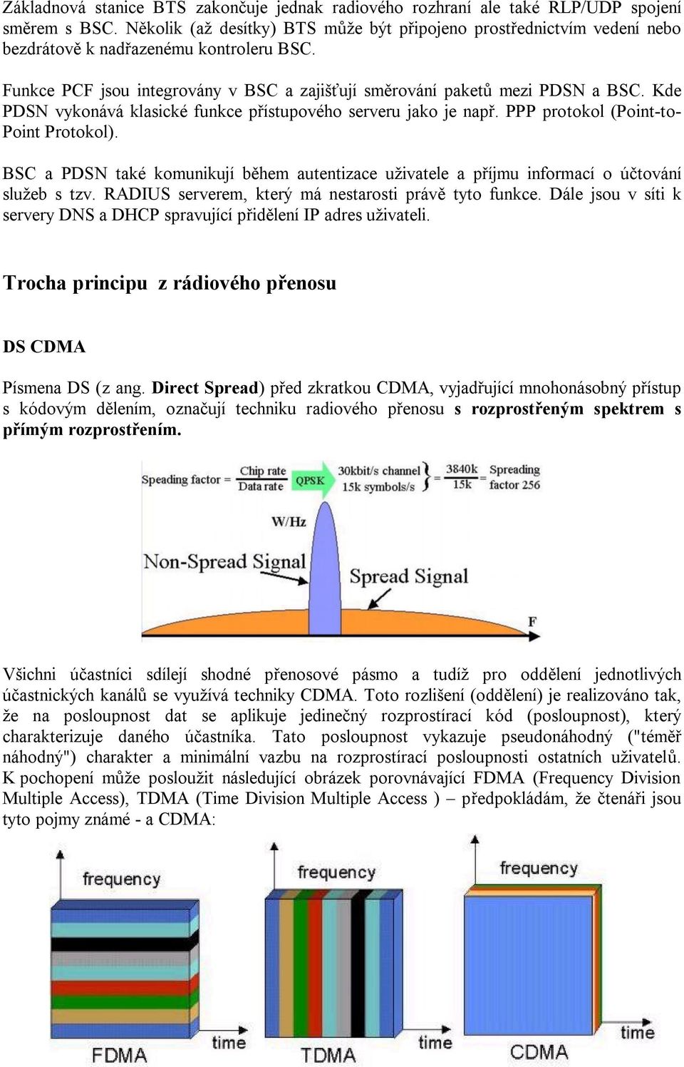 Kde PDSN vykonává klasické funkce přístupového serveru jako je např. PPP protokol (Point-to- Point Protokol).