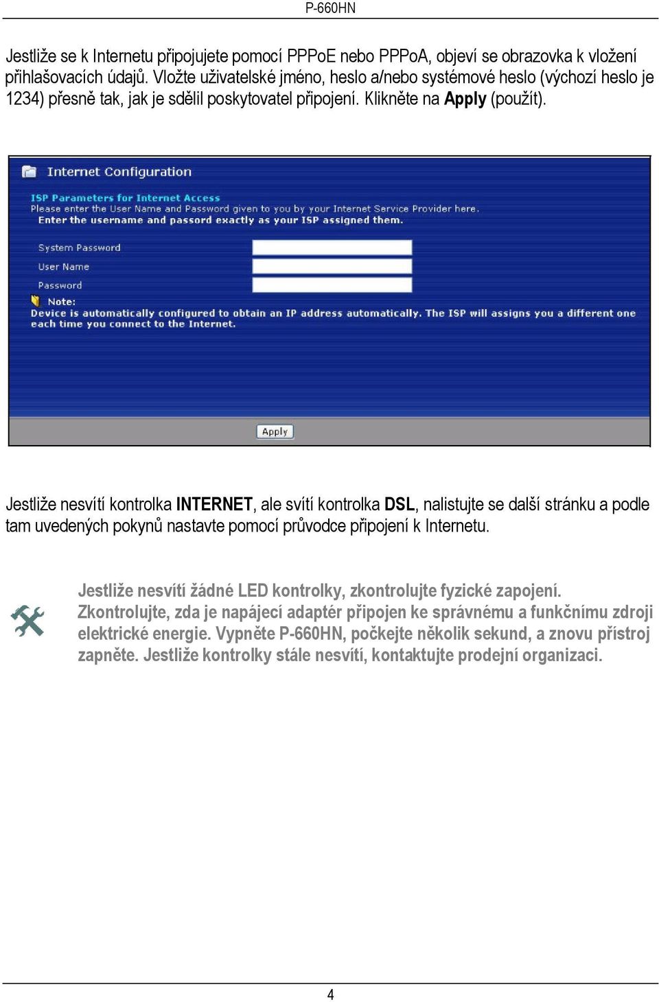 Jestliže nesvítí kontrolka INTERNET, ale svítí kontrolka DSL, nalistujte se další stránku a podle tam uvedených pokynů nastavte pomocí průvodce připojení k Internetu.