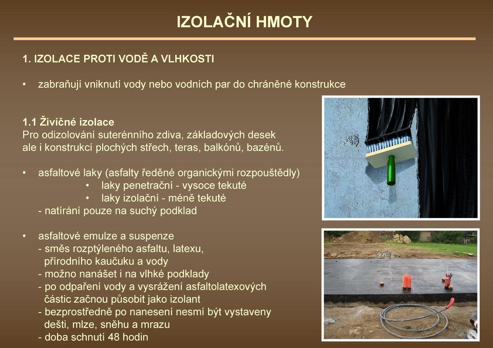 asfaltové laky (asfalty ředěné organickými rozpouštědly) laky penetrační - vysoce tekuté laky izolační - méně tekuté - natírání pouze na suchý podklad asfaltové emulze a