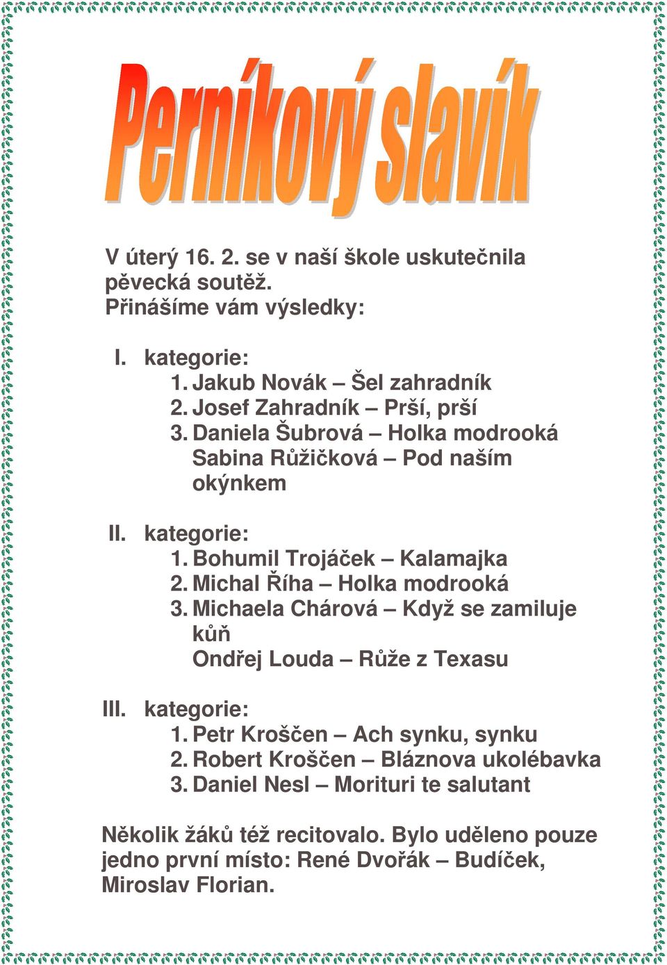 Michal íha Holka modrooká 3. Michaela Chárová Když se zamiluje k Ondej Louda Rže z Texasu III. kategorie: 1. Petr Krošen Ach synku, synku 2.