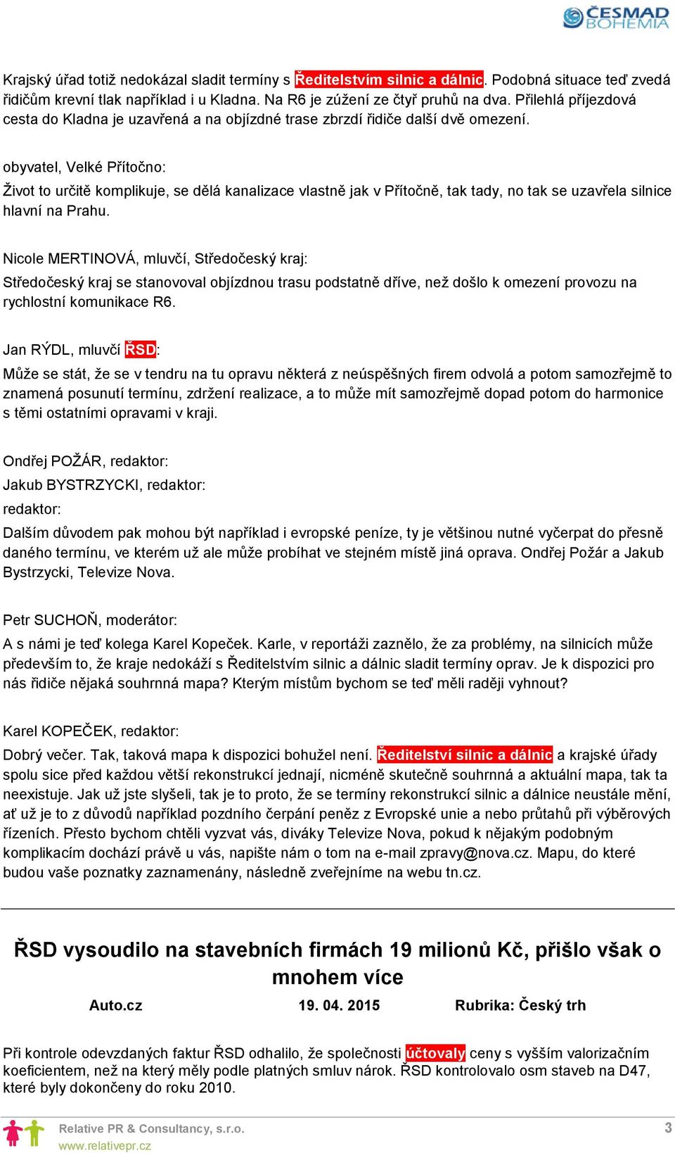 obyvatel, Velké Přítočno: Život to určitě komplikuje, se dělá kanalizace vlastně jak v Přítočně, tak tady, no tak se uzavřela silnice hlavní na Prahu.