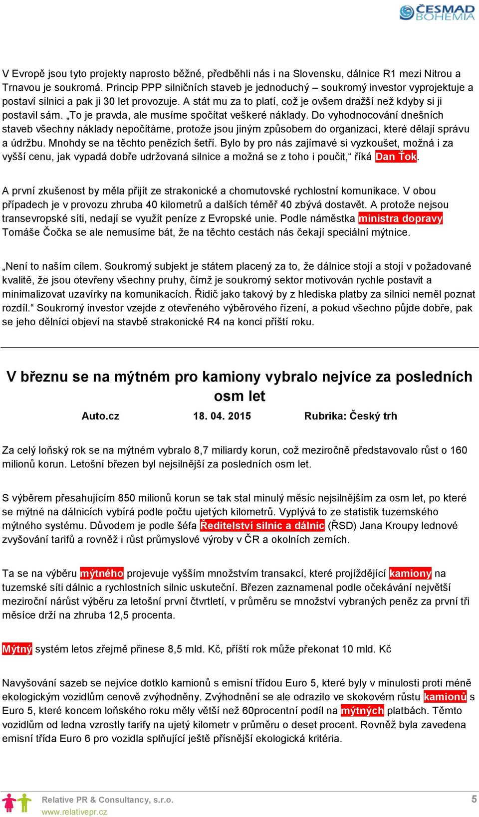 To je pravda, ale musíme spočítat veškeré náklady. Do vyhodnocování dnešních staveb všechny náklady nepočítáme, protože jsou jiným způsobem do organizací, které dělají správu a údržbu.