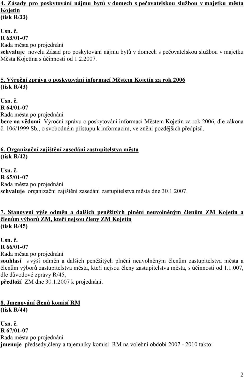 Výroční zpráva o poskytování informací Městem Kojetín za rok 2006 (tisk R/43) R 64/01-07 bere na vědomí Výroční zprávu o poskytování informací Městem Kojetín za rok 2006, dle zákona č. 106/1999 Sb.