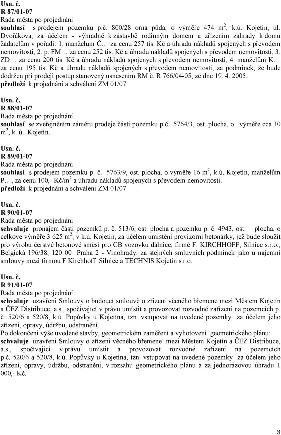 Kč a úhradu nákladů spojených s převodem nemovitosti, 3. ZD za cenu 200 tis. Kč a úhradu nákladů spojených s převodem nemovitosti, 4. manželům K za cenu 195 tis.