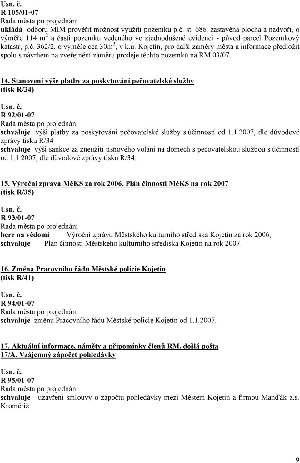 Kojetín, pro další záměry města a informace předložit spolu s návrhem na zveřejnění záměru prodeje těchto pozemků na RM 03/07. 14.