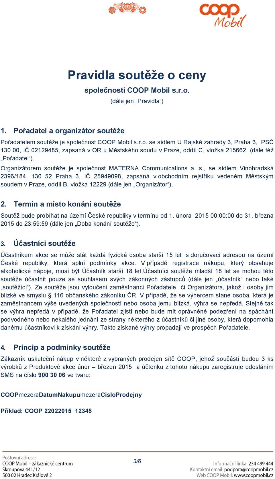 utěže je společnost MATERNA Communications a. s., se sídlem Vinohradská 2396/184, 130 52 Praha 3, IČ 25949098, zapsaná v obchodním rejstříku vedeném Městským soudem v Praze, oddíl B, vložka 12229 (dále jen Organizátor ).