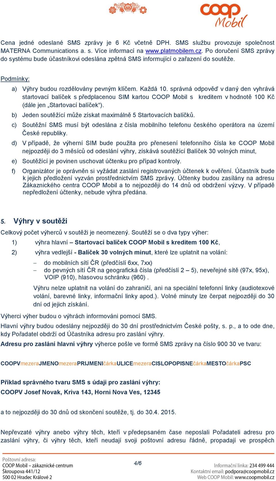 správná odpověď v daný den vyhrává startovací balíček s předplacenou SIM kartou COOP Mobil s kreditem v hodnotě 100 Kč (dále jen Startovací balíček ).