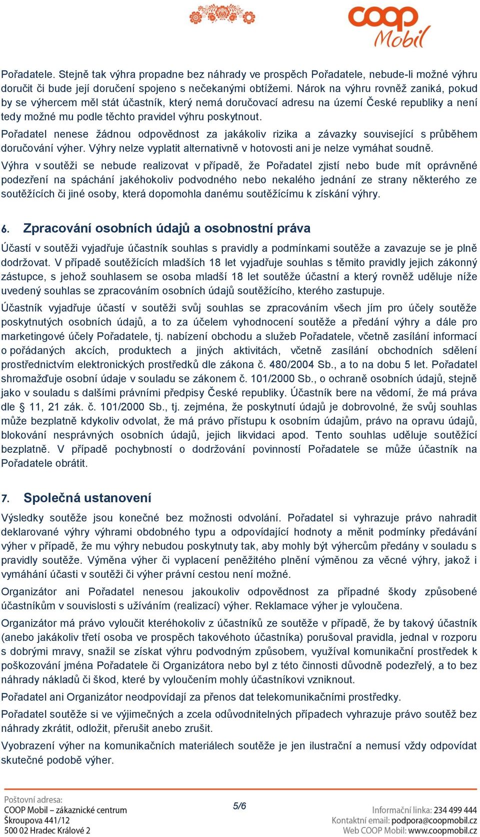 Pořadatel nenese žádnou odpovědnost za jakákoliv rizika a závazky související s průběhem doručování výher. Výhry nelze vyplatit alternativně v hotovosti ani je nelze vymáhat soudně.