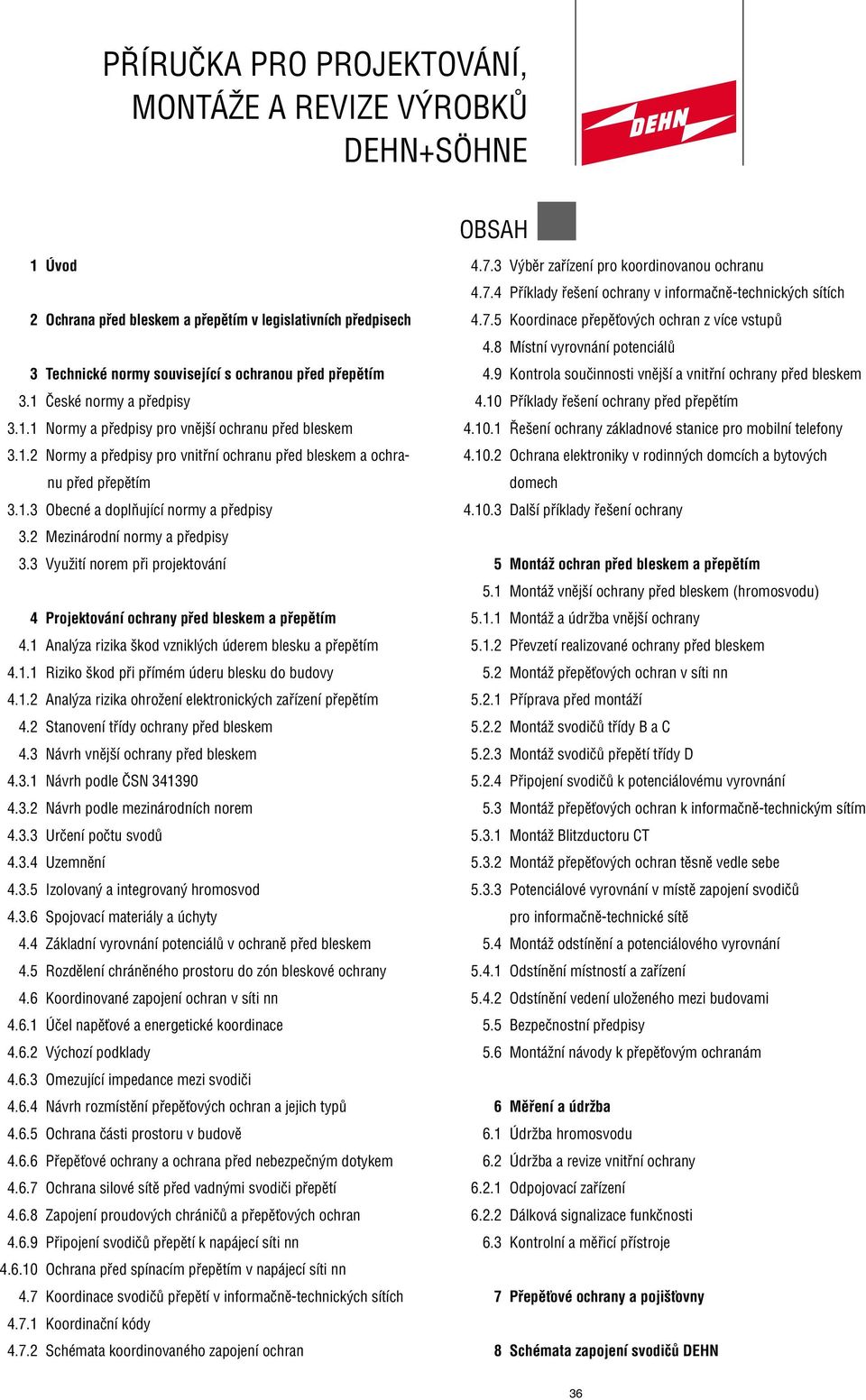 2 Mezinárodní normy a pfiedpisy 3.3 VyuÏití norem pfii projektování 4 Projektování ochrany pfied bleskem a pfiepûtím 4.1 Anal za rizika kod vznikl ch úderem blesku a pfiepûtím 4.1.1 Riziko kod pfii pfiímém úderu blesku do budovy 4.