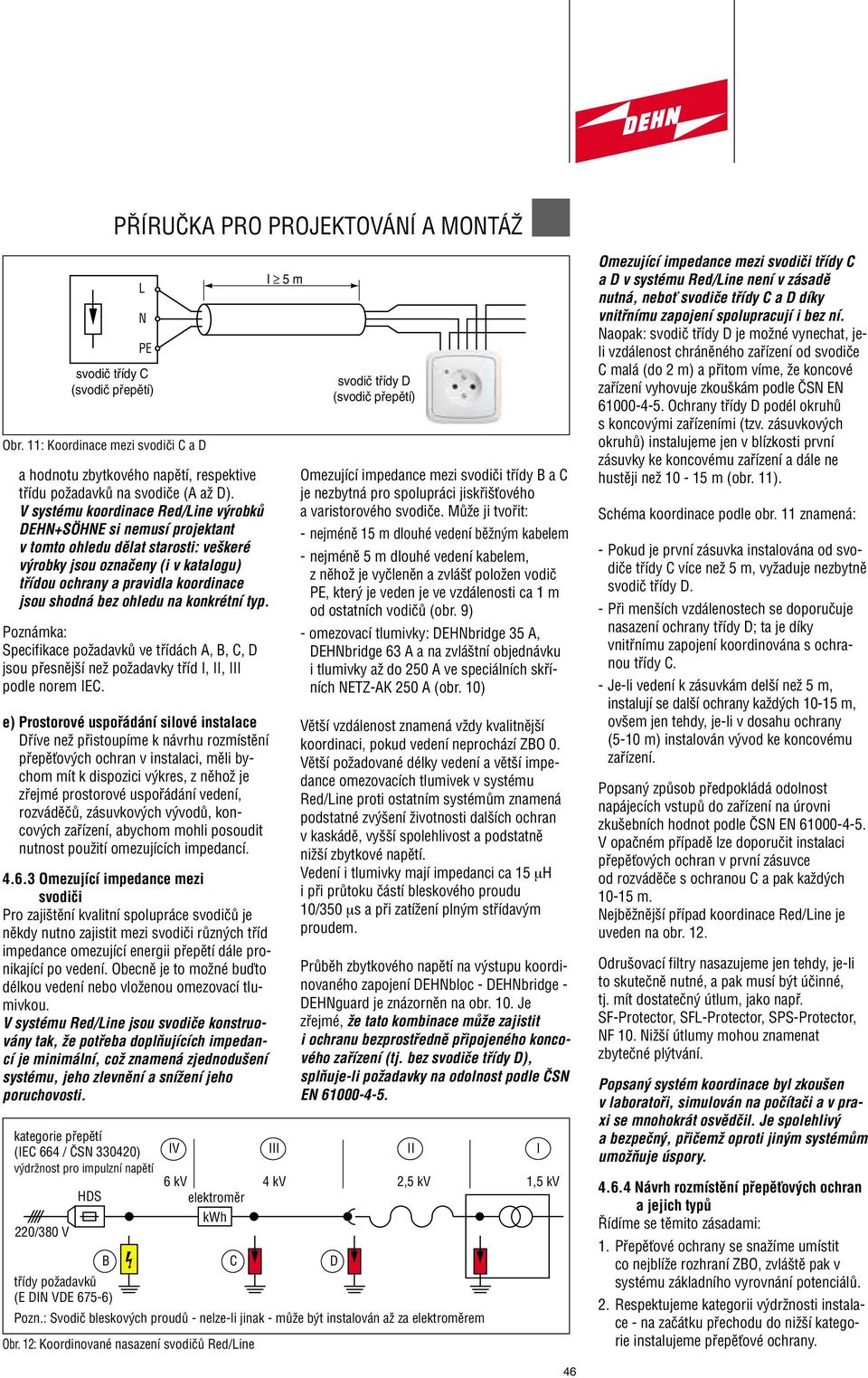 ohledu na konkrétní typ. Poznámka: Specifikace poïadavkû ve tfiídách A, B, C, D jsou pfiesnûj í neï poïadavky tfiíd I, II, III podle norem IEC.