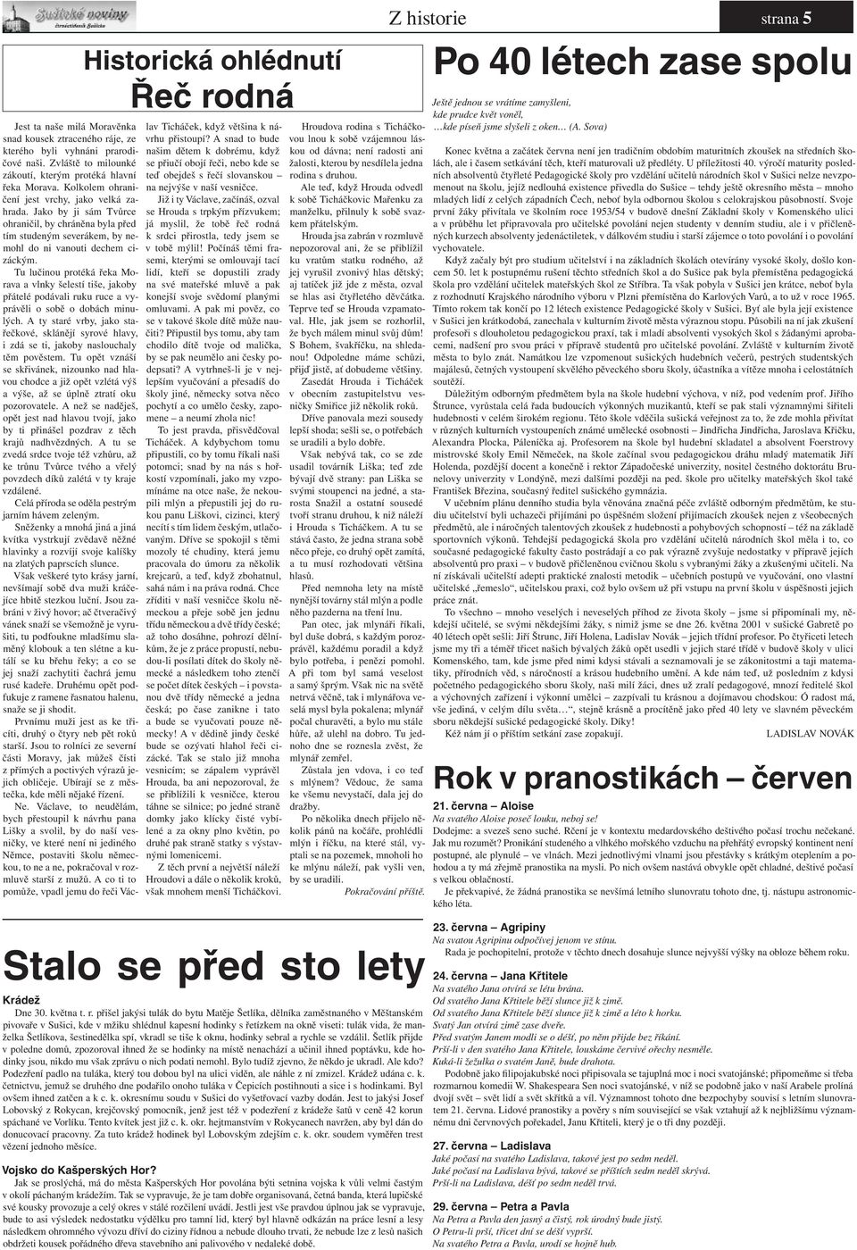 Tu lučinou protéká řeka Morava a vlnky šelestí tiše, jakoby přátelé podávali ruku ruce a vyprávěli o sobě o dobách minulých.