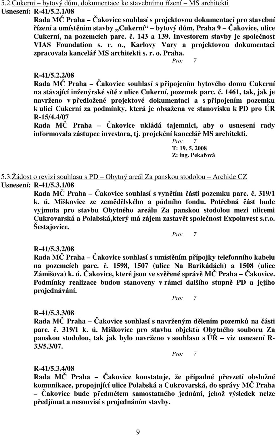 2/08 Rada MČ Praha Čakovice souhlasí s připojením bytového domu Cukerní na stávající inženýrské sítě z ulice Cukerní, pozemek parc. č.