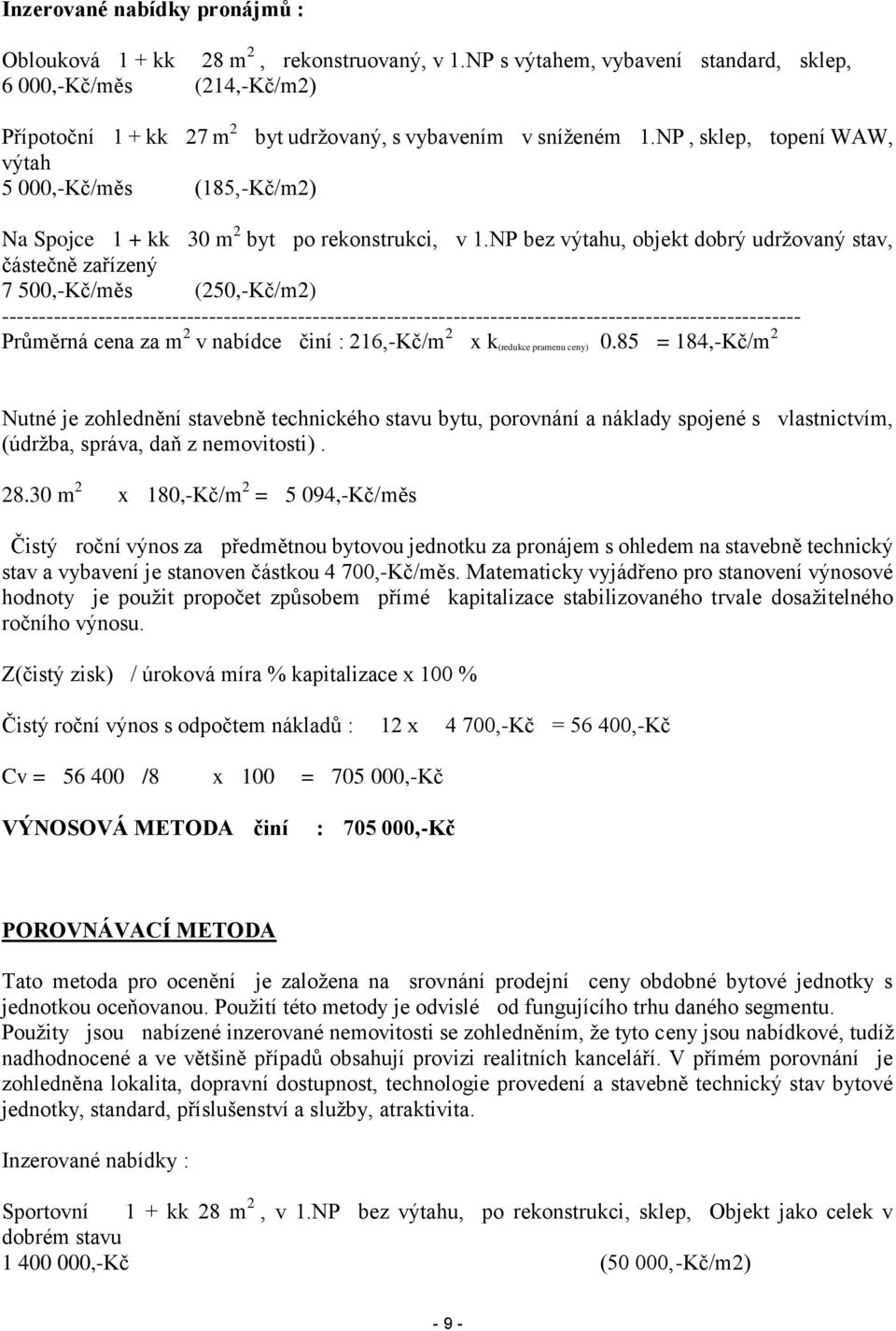 NP, sklep, topení WAW, výtah 5 000,-Kč/měs (185,-Kč/m2) Na Spojce 1 + kk 30 m 2 byt po rekonstrukci, v 1.