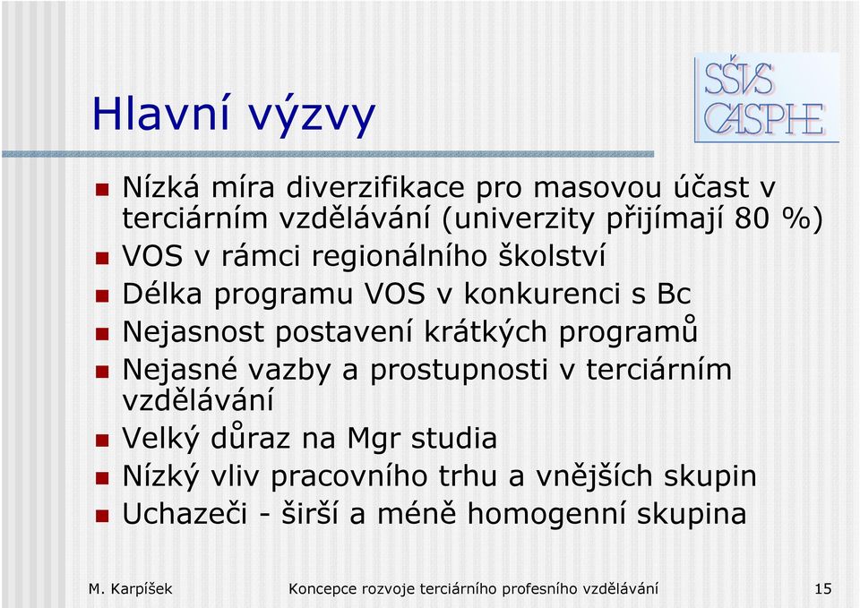 Nejasné vazby a prostupnosti v terciárním vzdělávání Velký důraz na Mgr studia Nízký vliv pracovního trhu a