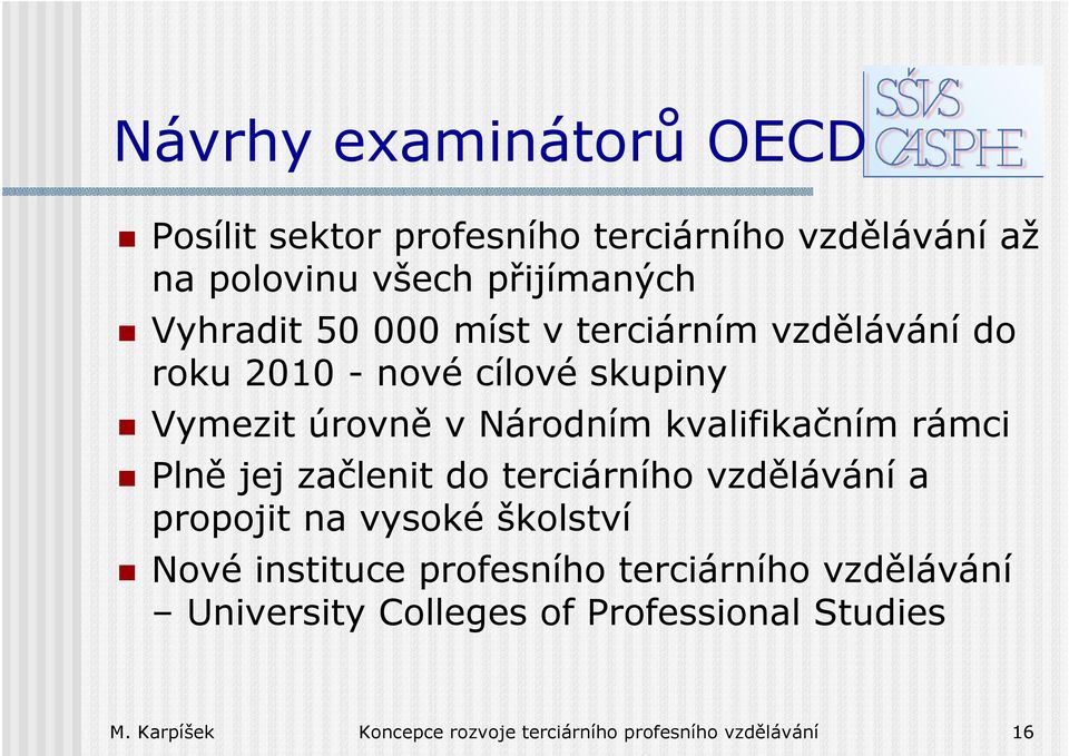 rámci Plně jej začlenit do terciárního vzdělávání a propojit na vysoké školství Nové instituce profesního