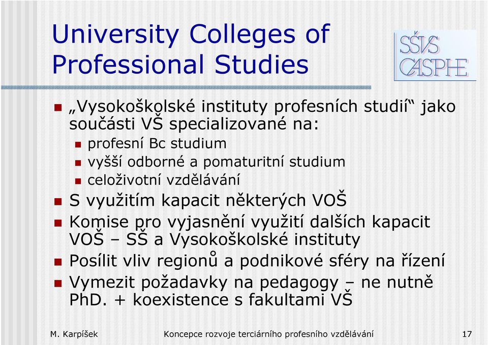 vyjasnění využití dalších kapacit VOŠ SŠ a Vysokoškolské instituty Posílit vliv regionů a podnikové sféry na řízení Vymezit