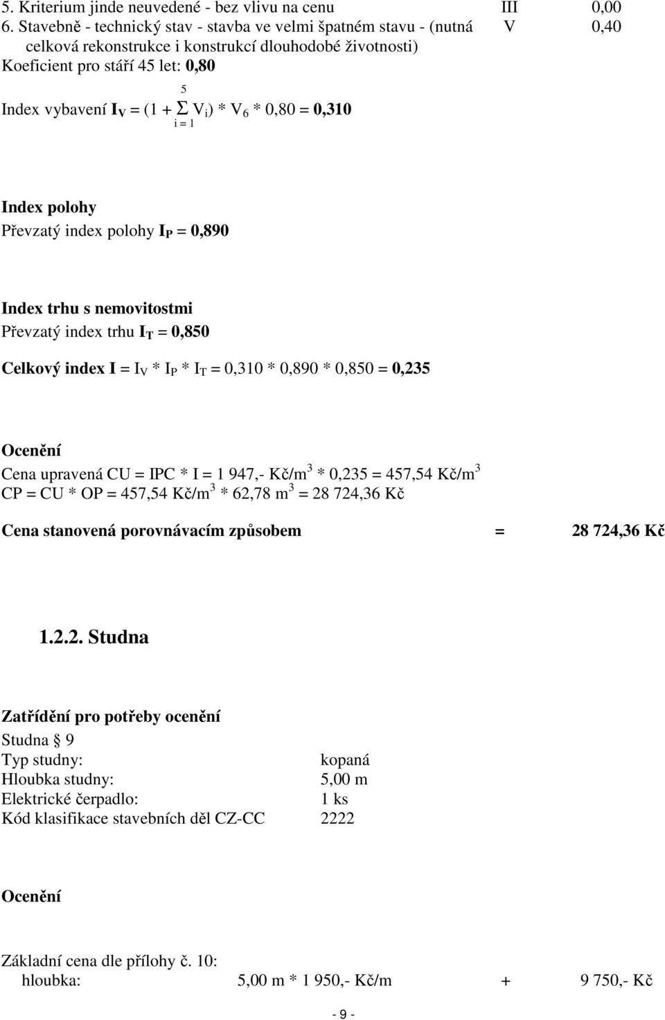 ) * V 6 * 0,80 = 0,310 i = 1 Index polohy Převzatý index polohy I P = 0,890 Index trhu s nemovitostmi Převzatý index trhu I T = 0,850 Celkový index I = I V * I P * I T = 0,310 * 0,890 * 0,850 = 0,235