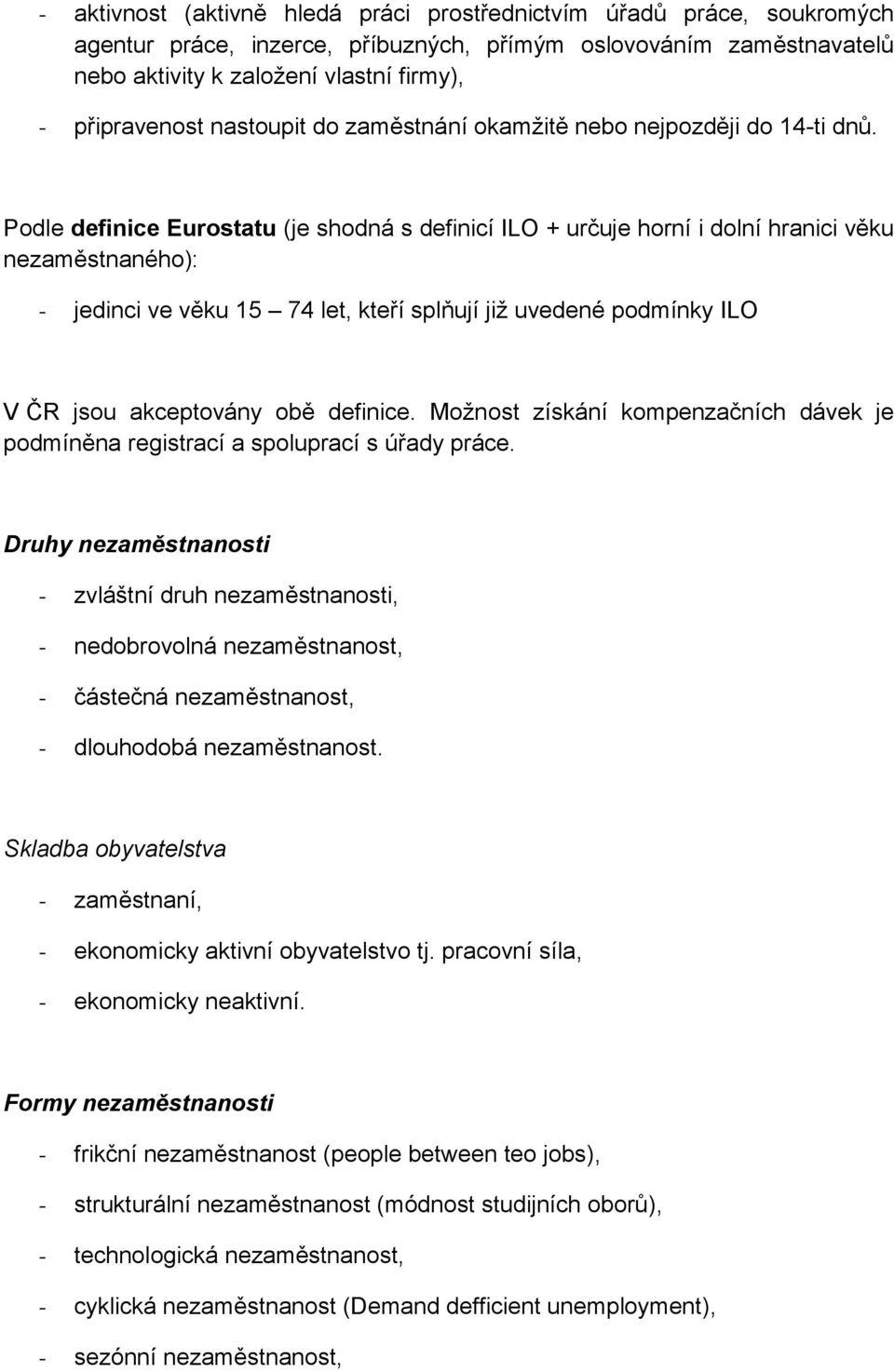 Podle definice Eurostatu (je shodná s definicí ILO + určuje horní i dolní hranici věku nezaměstnaného): - jedinci ve věku 15 74 let, kteří splňují již uvedené podmínky ILO V ČR jsou akceptovány obě