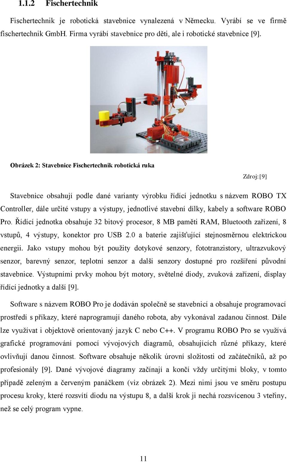 stavební dílky, kabely a software ROBO Pro. Řídící jednotka obsahuje 32 bitový procesor, 8 MB paměti RAM, Bluetooth zařízení, 8 vstupů, 4 výstupy, konektor pro USB 2.