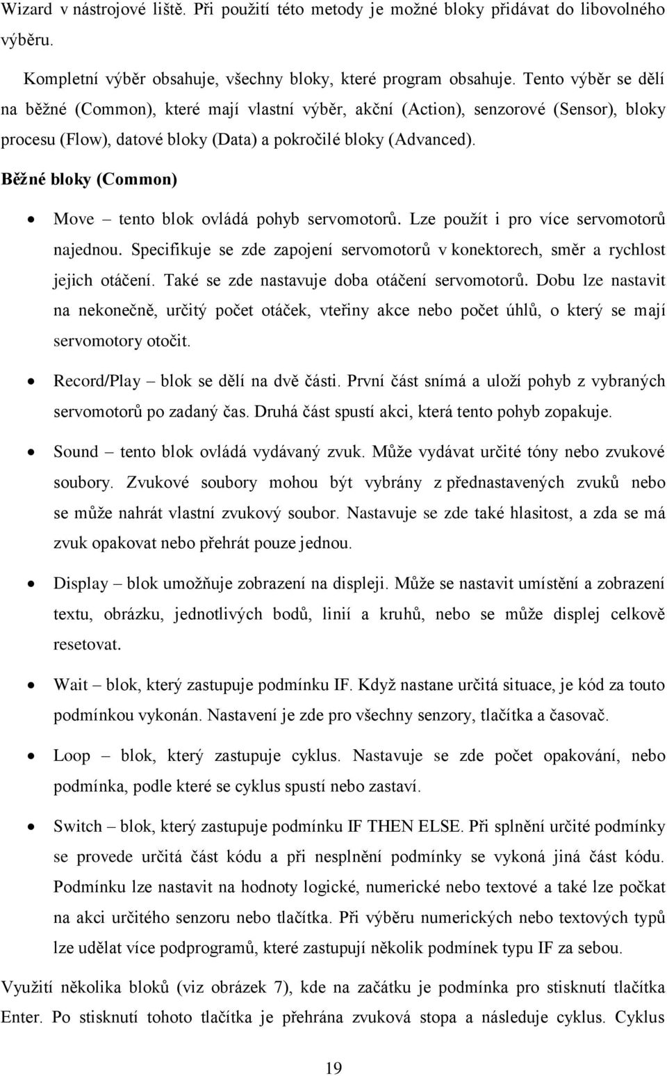 Běžné bloky (Common) Move tento blok ovládá pohyb servomotorů. Lze použít i pro více servomotorů najednou. Specifikuje se zde zapojení servomotorů v konektorech, směr a rychlost jejich otáčení.