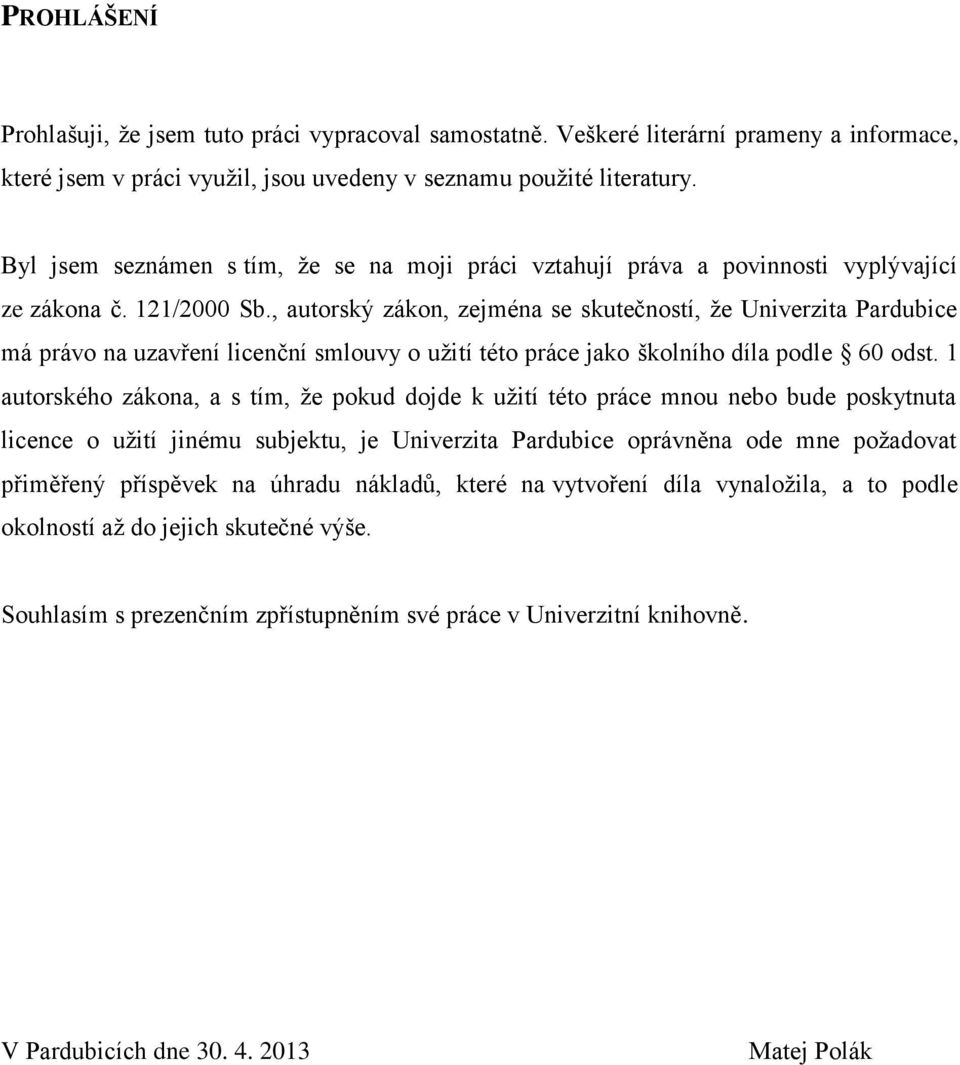 , autorský zákon, zejména se skutečností, že Univerzita Pardubice má právo na uzavření licenční smlouvy o užití této práce jako školního díla podle 60 odst.