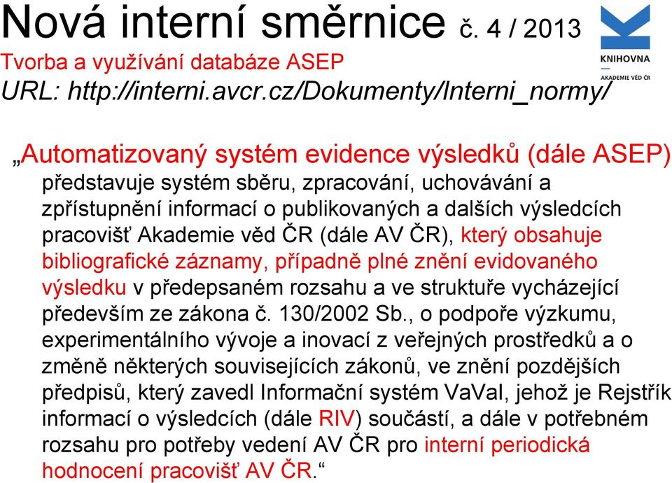 pracovišť Akademie věd ČR (dále AV ČR), který obsahuje bibliografické záznamy, případně plné znění evidovaného výsledku v předepsaném rozsahu a ve struktuře vycházející především ze zákona č.