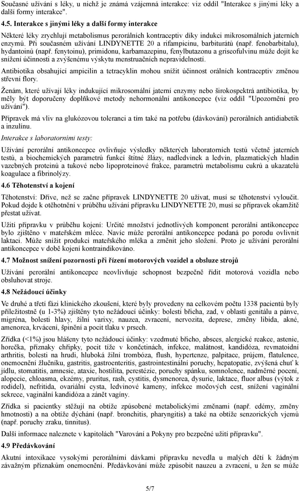 Při současném užívání LINDYNETTE 20 a rifampicinu, barbiturátů (např. fenobarbitalu), hydantoinů (např.