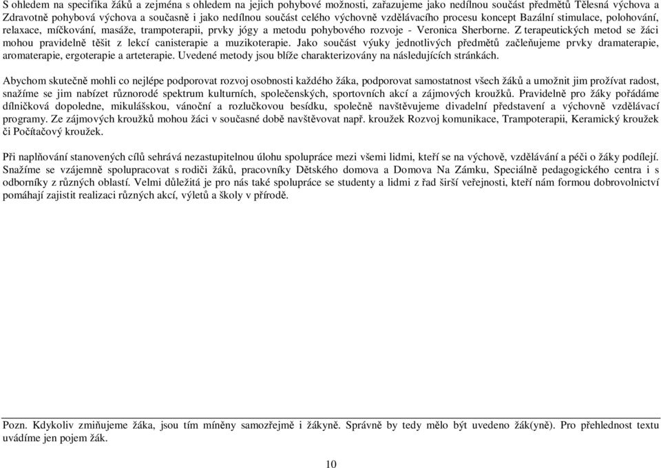 Z terapeutických metod se žáci mohou pravideln t šit z lekcí canisterapie a muzikoterapie.