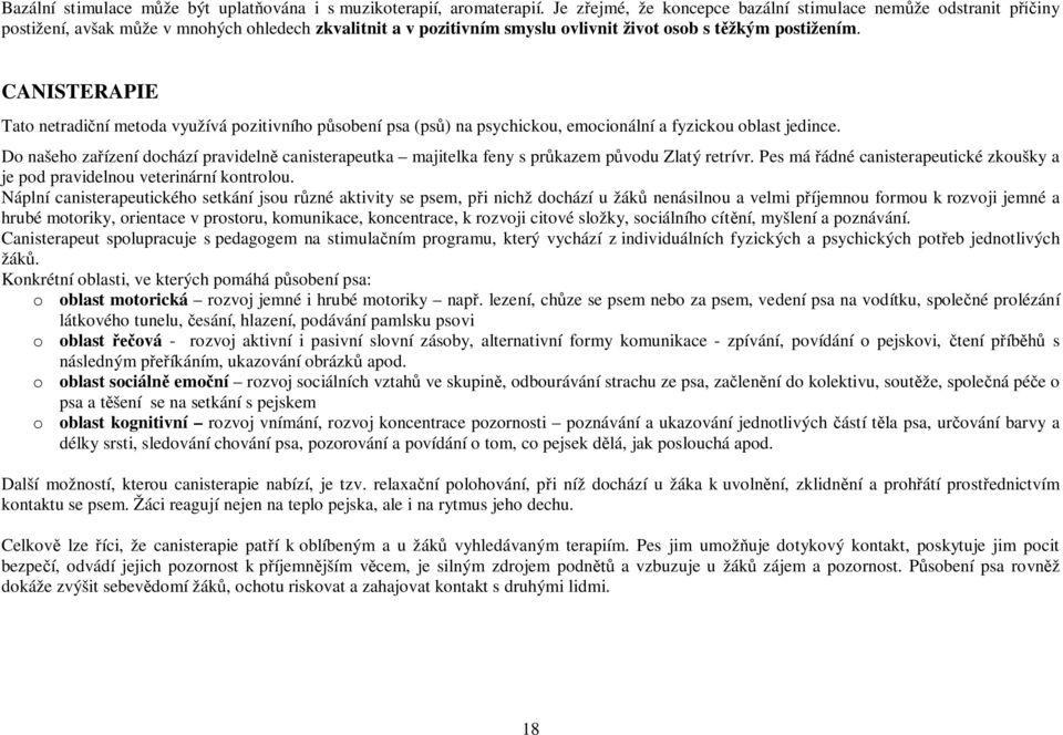 CANISTERAPIE Tato netradi ní metoda využívá pozitivního p sobení psa (ps ) na psychickou, emocionální a fyzickou oblast jedince.