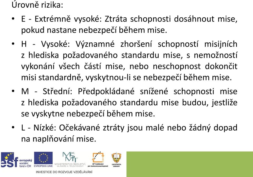 nebo neschopnost dokončit misi standardně, vyskytnou-li se nebezpečí během mise.