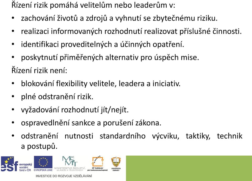 poskytnutí přiměřených alternativ pro úspěch mise. Řízení rizik není: blokování flexibility velitele, leadera a iniciativ.