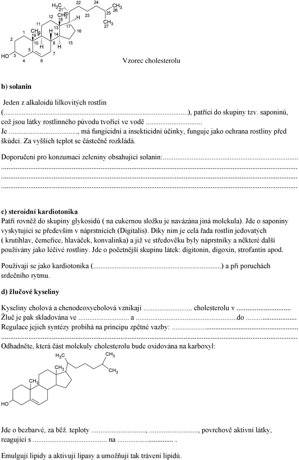 Doporučení pro konzumaci zeleniny obsahující solanin:... c) steroidní kardiotonika Patří rovněž do skupiny glykosidů ( na cukernou složku je navázána jiná molekula).