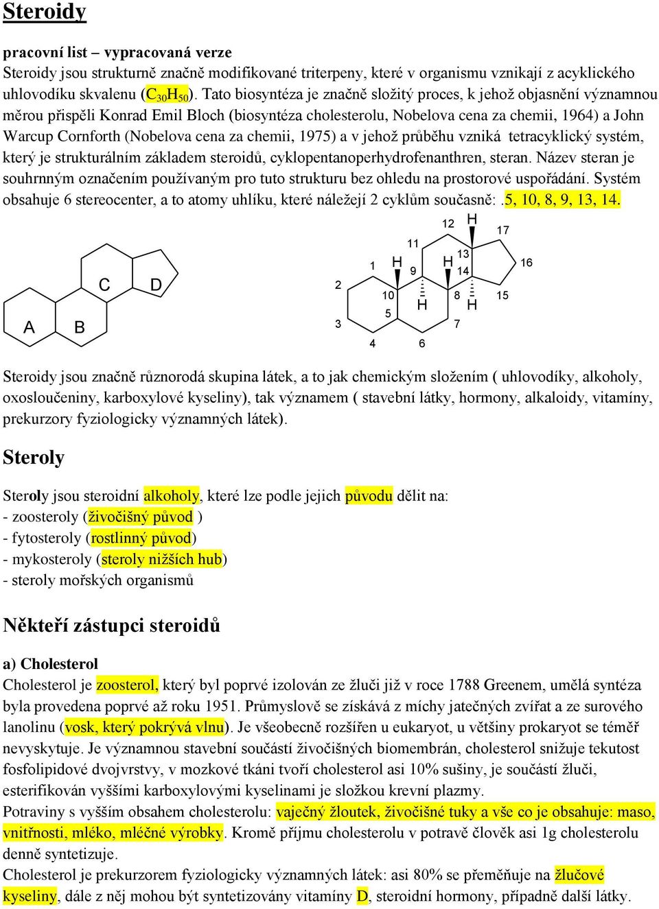 za chemii, 1975) a v jehož průběhu vzniká tetracyklický systém, který je strukturálním základem steroidů, cyklopentanoperhydrofenanthren, steran.