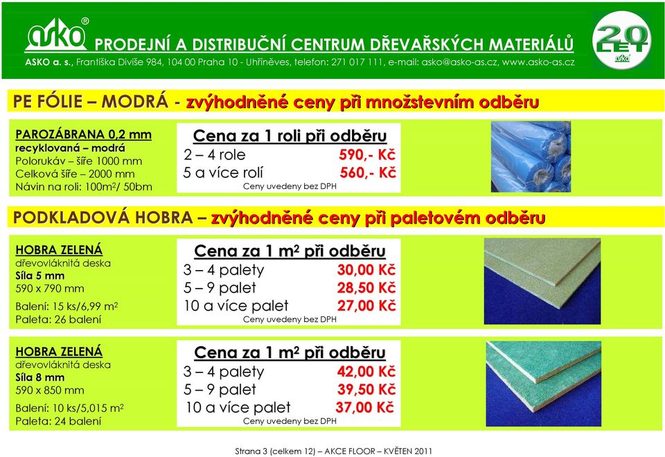 m 2 Paleta: 26 balení HOBRA ZELENÁ dřevovláknitá deska Síla 8 mm 590 x 850 mm Balení: 10 ks/5,015 m 2 Paleta: 24 balení Cena za 1 m 2 při odběru 3 4 palety 30,00 Kč 5 9 palet 28,50 Kč 10 a